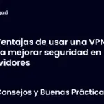 Ventajas de usar una VPN para mejorar seguridad en servidores