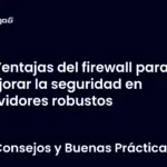 Ventajas del firewall para mejorar la seguridad en servidores robustos