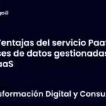 Ventajas del servicio PaaS y bases de datos gestionadas DBaaS